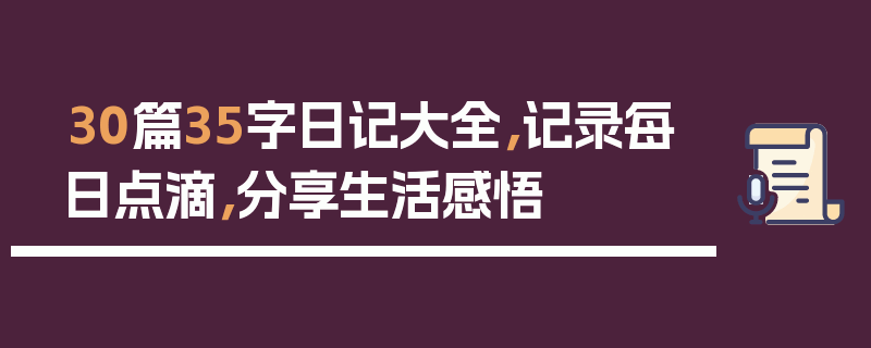 30篇35字日记大全，记录每日点滴，分享生活感悟