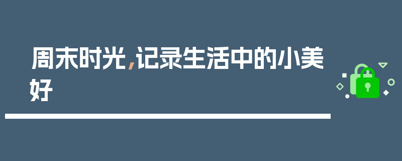 周末时光，记录生活中的小美好