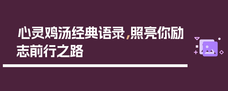 心灵鸡汤经典语录，照亮你励志前行之路