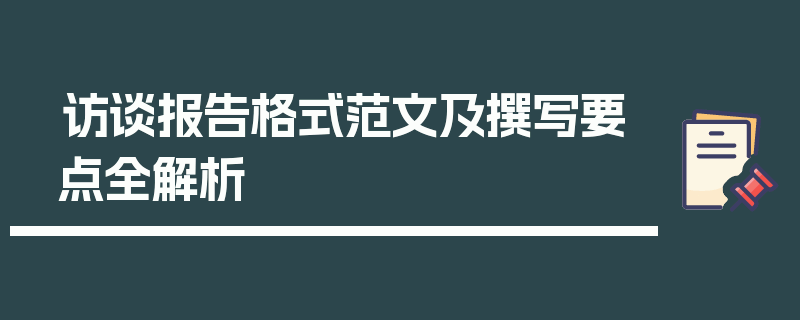 访谈报告格式范文及撰写要点全解析