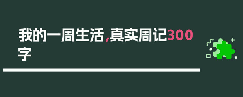 我的一周生活，真实周记300字