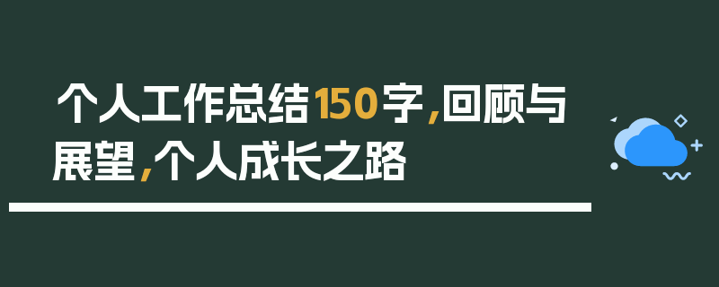 个人工作总结150字，回顾与展望，个人成长之路