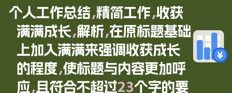 个人工作总结，精简工作，收获满满成长，解析，在原标题基础上加入满满来强调收获成长的程度，使标题与内容更加呼应，且符合不超过23个字的要求。
