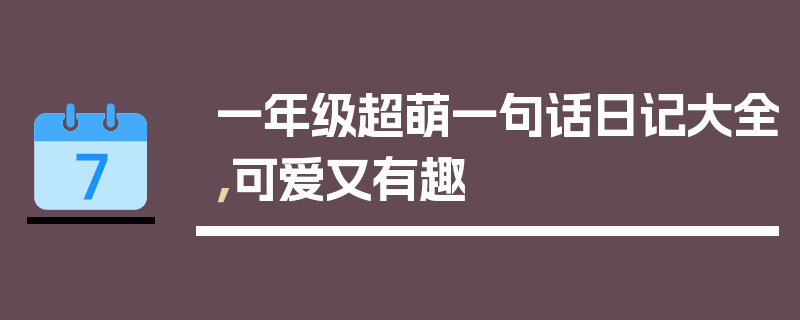 一年级超萌一句话日记大全，可爱又有趣
