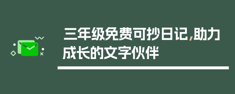 三年级免费可抄日记，助力成长的文字伙伴