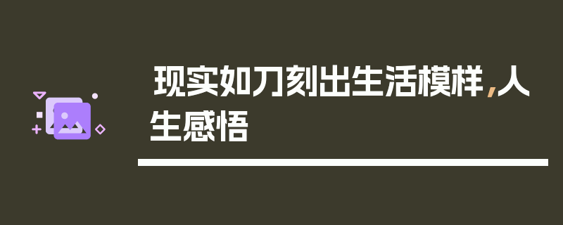 现实如刀刻出生活模样，人生感悟