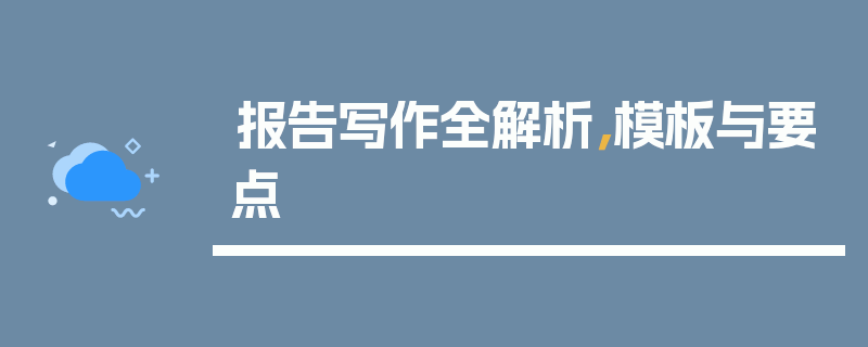 报告写作全解析，模板与要点