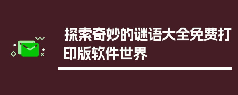 探索奇妙的谜语大全免费打印版软件世界