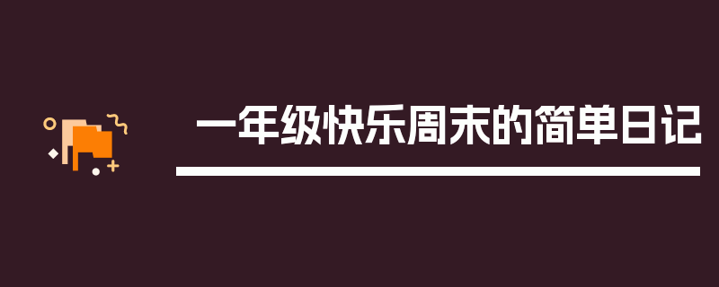 一年级快乐周末的简单日记