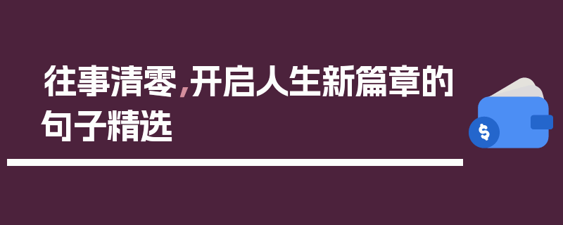 往事清零，开启人生新篇章的句子精选
