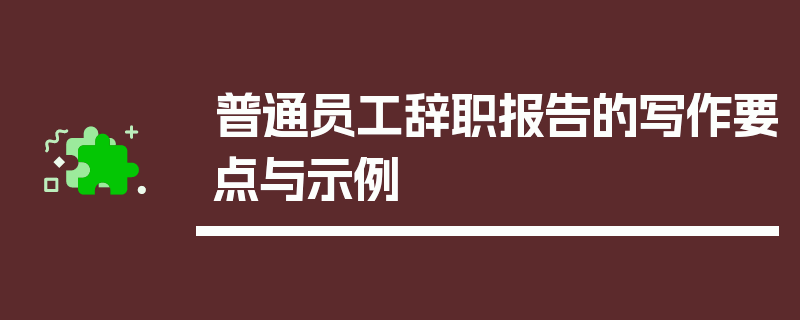 普通员工辞职报告的写作要点与示例
