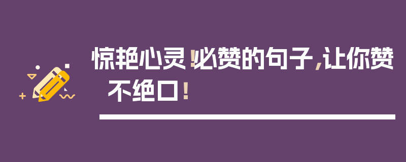惊艳心灵！必赞的句子，让你赞不绝口！
