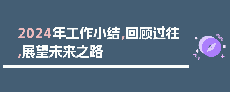 2024年工作小结，回顾过往，展望未来之路