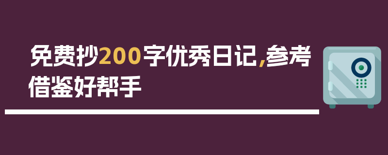 免费抄200字优秀日记，参考借鉴好帮手