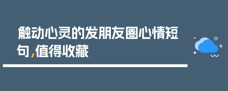 触动心灵的发朋友圈心情短句，值得收藏