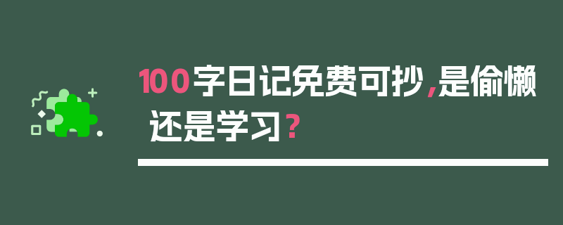 100字日记免费可抄，是偷懒还是学习？