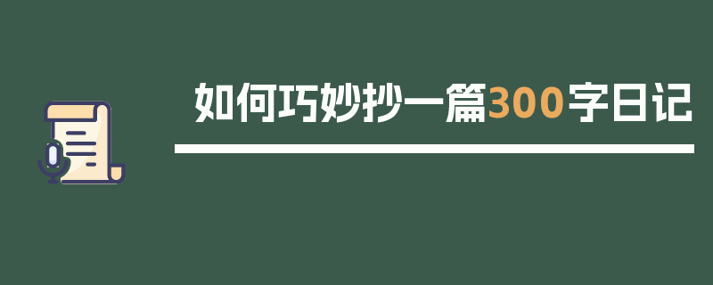 如何巧妙抄一篇300字日记