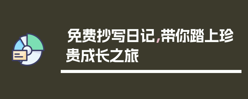 免费抄写日记,带你踏上珍贵成长之旅