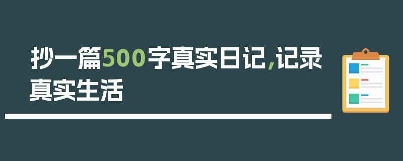 抄一篇500字真实日记，记录真实生活