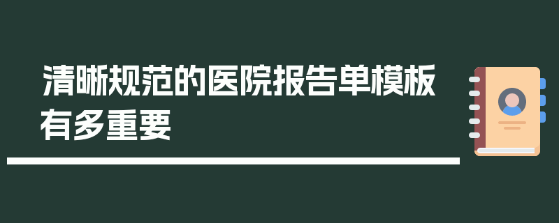 清晰规范的医院报告单模板有多重要