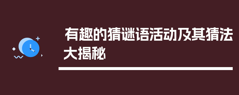 有趣的猜谜语活动及其猜法大揭秘