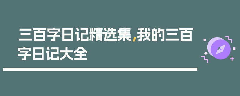 三百字日记精选集，我的三百字日记大全