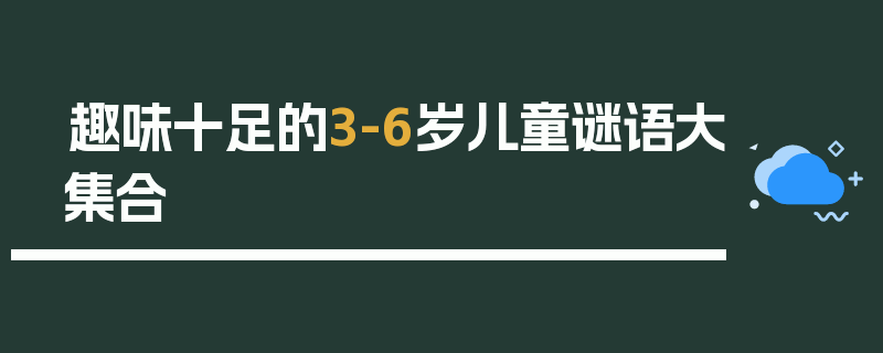 趣味十足的3-6岁儿童谜语大集合