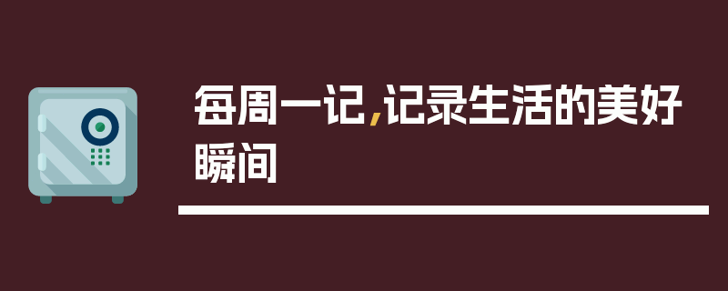 每周一记，记录生活的美好瞬间