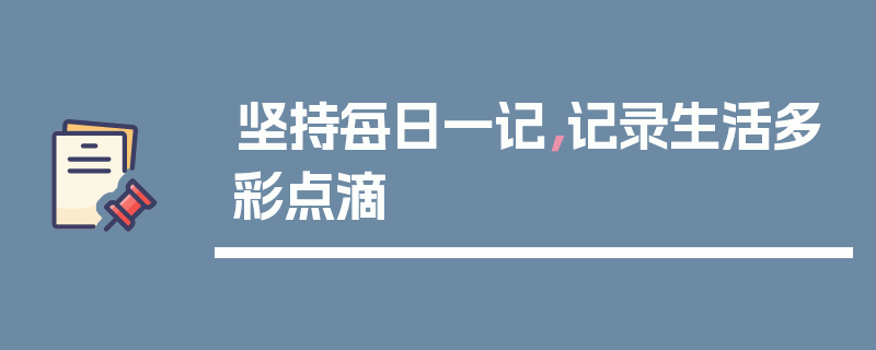 坚持每日一记，记录生活多彩点滴
