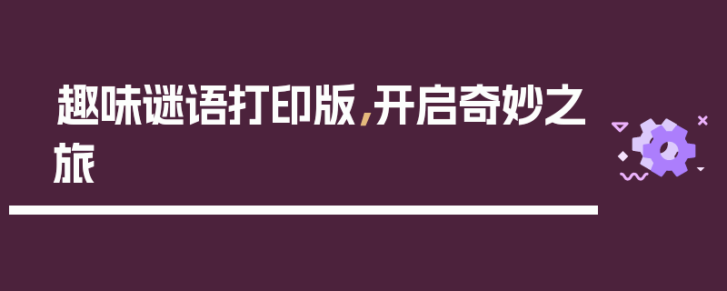 趣味谜语打印版，开启奇妙之旅