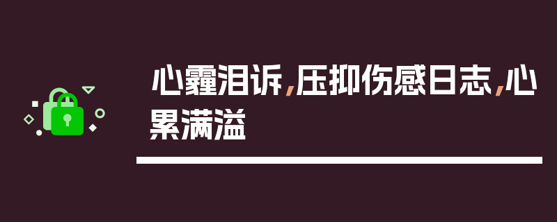 心霾泪诉，压抑伤感日志，心累满溢