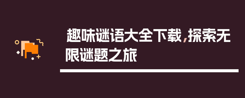 趣味谜语大全下载，探索无限谜题之旅