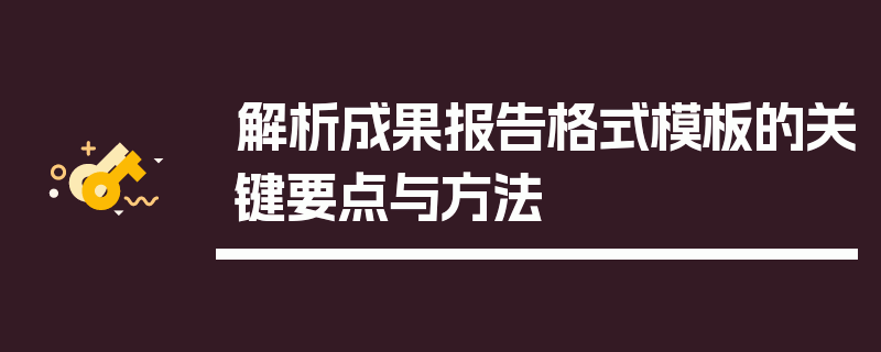 解析成果报告格式模板的关键要点与方法