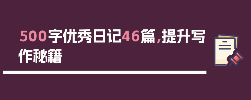 500字优秀日记46篇，提升写作秘籍
