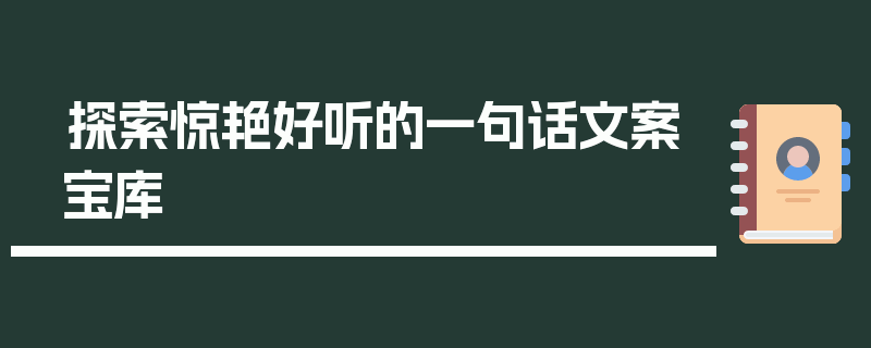探索惊艳好听的一句话文案宝库