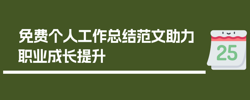 免费个人工作总结范文助力职业成长提升