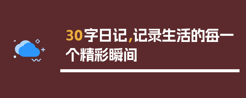 30字日记，记录生活的每一个精彩瞬间