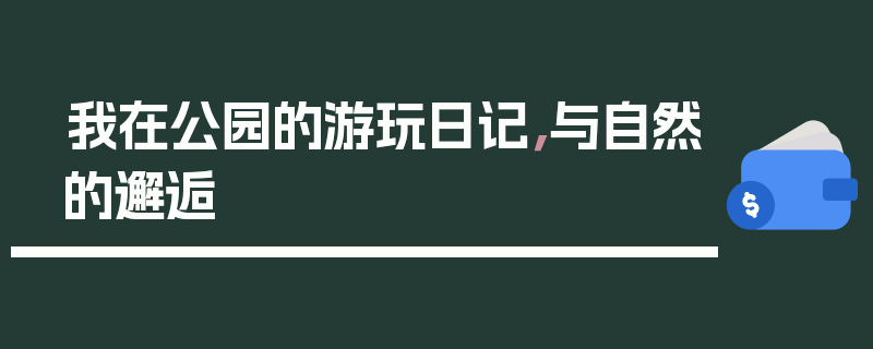 我在公园的游玩日记，与自然的邂逅