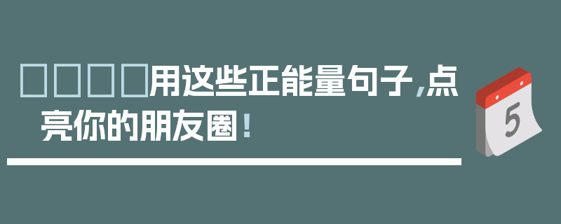 💪用这些正能量句子，点亮你的朋友圈！