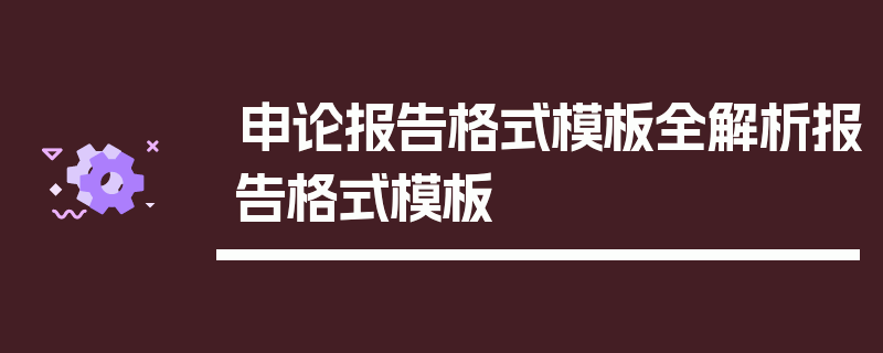 申论报告格式模板全解析报告格式模板