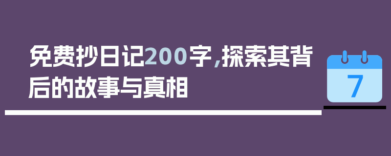 免费抄日记200字，探索其背后的故事与真相