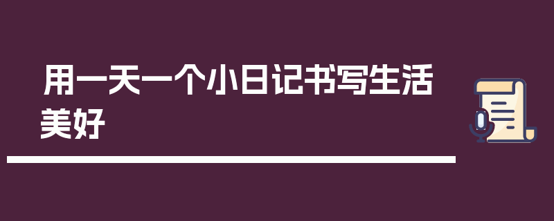 用一天一个小日记书写生活美好