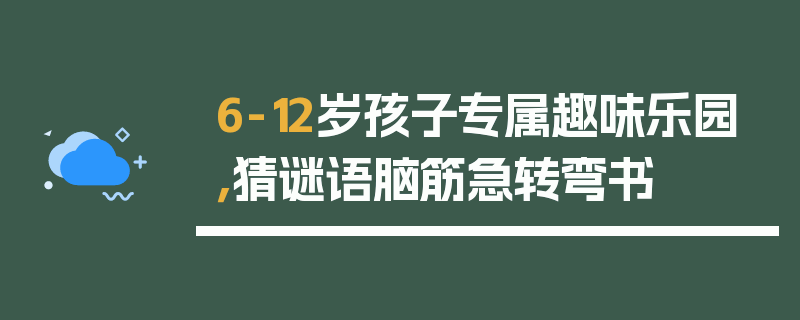 6-12岁孩子专属趣味乐园，猜谜语脑筋急转弯书