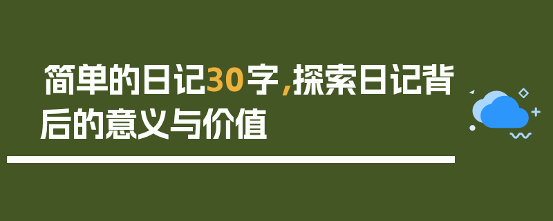 简单的日记30字，探索日记背后的意义与价值
