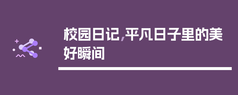 校园日记，平凡日子里的美好瞬间