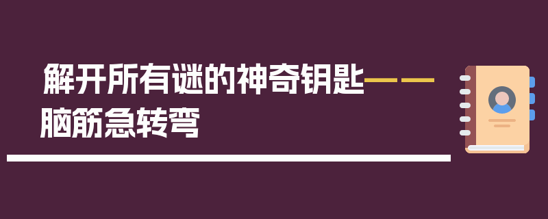 解开所有谜的神奇钥匙——脑筋急转弯