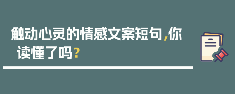触动心灵的情感文案短句，你读懂了吗？
