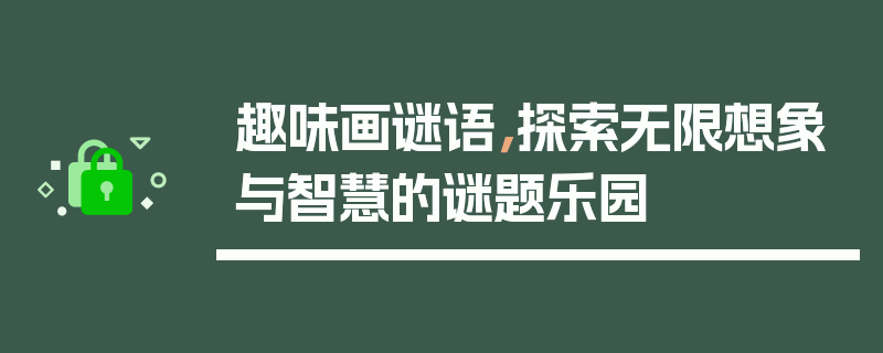 趣味画谜语，探索无限想象与智慧的谜题乐园