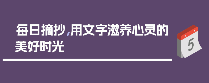 每日摘抄，用文字滋养心灵的美好时光