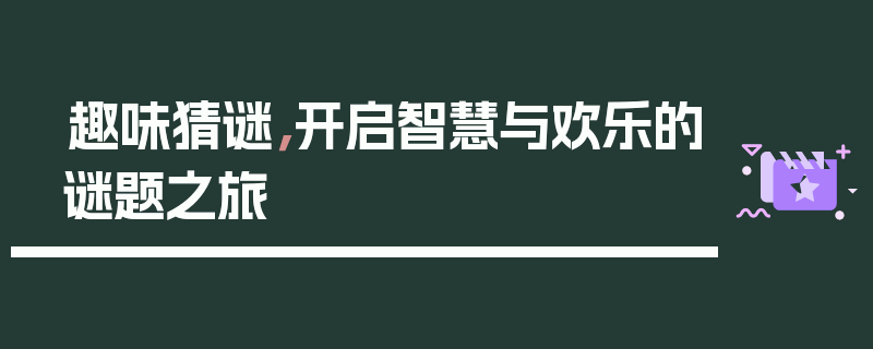趣味猜谜，开启智慧与欢乐的谜题之旅